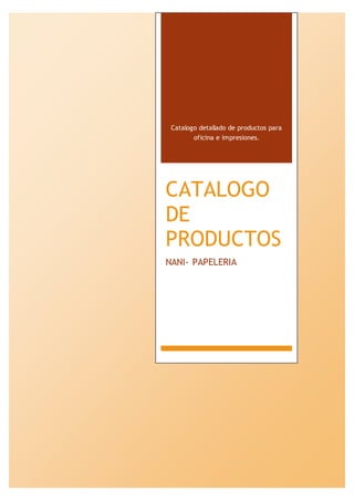 Catalogo detallado de productos para
oficina e impresiones.
CATALOGO
DE
PRODUCTOS
NANI- PAPELERIA
 