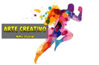 ARTE CREATIVO
Mente Creativa
 