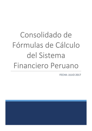 Consolidado de
Fórmulas de Cálculo
del Sistema
Financiero Peruano
FECHA: JULIO 2017
 