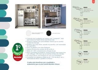 1940
1800
PRAT01
PRAT02
PRAT03
PRAT04
PRATBD
PRATBT
Paneleiro Porta TOTAL DR
Armário de 1200mm com 2 portas
Nicho de 800 c/ vidro
Paneleiro Porta TOTAL DR
Armário de 1200mm com 2 portas
Nicho de 600 c/ vidro
Paneleiro Porta TOTAL DR
Armário Duplo Médio
Microondas 600
Paneleiro Porta TOTAL DR
Armário Duplo Médio
Nicho de 600 c/ vidro
Balcão Duplo 2 ptas,
1 gav com tampo
Balcão Triplo 3 ptas,
1 gav com tampo
1940
2400
1940
2200
1940
1800
865
1200
865
800
• Conjuntos que se adaptam aos espaços mais “compactos”, ideal
para imóveis do Projeto Minha Casa Minha Vida.
• Armários e balcões com profundidades maiores que as cozinhas
similares do mercado
• Paneleiro com maior altura, apoiado nos pezinhos, sem necessidade
de suspendê-lo
• Nicho de geladeira com Vidro Deslizante
• Opções de portas dos armários de 40 ou 60 cm
• Balcão de 1,20m compatível para utilização de pia
• Maior quantidade de prateleiras, proporcionando maior espaço livre
e de utilização, 18% maior que as cozinhas similares do mercado
• As 3 peças básicas, são entregues em uma única embalagem
• Compatível com geladeiras duplex de até 1,72m de altura, sem a
necessidade de elevar o paneleiro e armários
E todos estes benefícios com a qualidade e
acabamento que só uma Cozinha Bertolini oferece
19
PORTAS, GAVETAS E CORPO DO MÓVEL
SOMENTE NA COR BRANCA
TAMPO GRANITO UBATUBA
P
R E Ç O
 