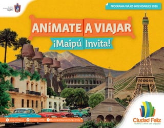 ¡Maipú Invita!
PROGRAMAVIAJESINOLVIDABLES2016
@maipu_chile Municipalidad de Maipu Chilewww.maipu.cl
 