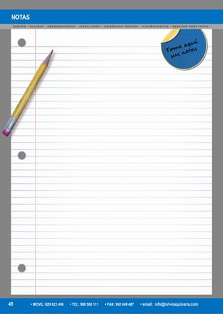 NOTAS
DISEÑO – CALIDAD – ASESORAMIENTO – INSTALACION – ASISTENCIA TECNICA – MANTENIMIENTO – SERVICIO POST-VENTA -
49 • MOVIL: 629 822 496 • TEL: 980 560 111 • FAX: 980 049 487 • email: info@rsf-maquinaria.com
 