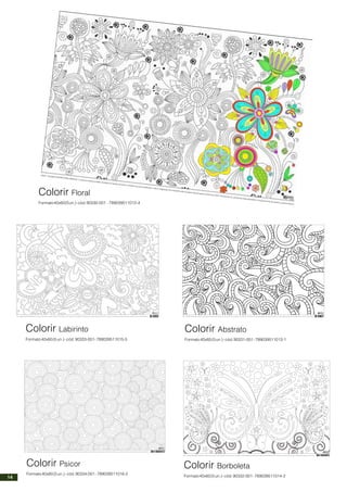 90332 - COLEÇÃO COLORIR BORBOLETA KREATEVA - É ideal para todas as idades. Complete os espaços em branco, escolha suas cores preferidas e solte a imaginação. Para colorir com lápis de cor umedecido, lápis aquarelável, tinta para tecido, giz pastel ou caneta hidrocor.As ilustrações estão te esperando para ganhar vida!
7 8 9 0 3 9 5 1 1 0 1 4 8
7 8 9 0 3 9 5 1 1 0 1 5 5
90333 - COLEÇÃO COLORIR LABIRINTO KREATEVA - É ideal para todas as idades. Complete os espaços em branco, escolha suas cores preferidas e solte a imaginação. Para colorir com lápis de cor umedecido, lápis aquarelável, tinta para tecido, giz pastel ou caneta de tinta permanente.As ilustrações estão te esperando para ganhar vida!
90334 - COLEÇÃO COLORIR PSICOR KREATEVA - É ideal para todas as idades. Complete os espaços em branco, escolha suas cores preferidas e solte a imaginação. Para colorir com lápis de cor umedecido, lápis aquarelável, tinta para tecido, giz pastel ou caneta hidrocor.As ilustrações estão te esperando para ganhar vida!
7 8 9 0 3 9 5 1 1 0 1 6 2
90331 - COLEÇÃO COLORIR ABSTRATO KREATEVA - É ideal para todas as idades. Complete os espaços em branco, escolha suas cores preferidas e solte a imaginação. Para colorir com lápis de cor umedecido, lápis aquarelável, tinta para tecido, giz pastel ou caneta de tinta permanente.As ilustrações estão te esperando para ganhar vida!
7 8 9 0 3 9 5 1 1 0 1 3 1
Colorir Floral
Formato40x60(5un.)-cód.90330-001 -789039511012-4
Colorir Abstrato
Formato40x60(5un.)-cód.90331-001-789039511013-1
Colorir Psicor
Formato40x60(5un.)-cód.90334-001-789039511016-2
Colorir Borboleta
Formato40x60(5un.)-cód.90332-001-789039511014-2
Colorir Labirinto
Formato40x60(5un.)-cód.90333-001-789039511015-5
14
 