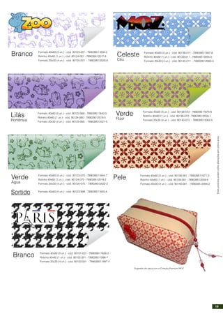 Estesprodutospodemsofreralteraçõessemprévioaviso.
Branco
Sortido Formato 40x60 (5 un.) - cód. 90123-999 - 789039511645-4
Formato 40x60 (5 un.) - cód. 90123-001 - 789039511639-3
Rolinho 40x60 (1 un.) - cód. 90124-001 - 789039512017-8
Formato 20x30 (4 un.) - cód. 90125-001 - 789039512020-8
Lilás
Hortênsia
Formato 40x60 (5 un.) - cód. 90123-060 - 789039511643-0
Rolinho 40x60 (1 un.) - cód. 90124-060 - 789039512018-5
Formato 20x30 (4 un.) - cód. 90125-060 - 789039512021-5
Verde
Água
Formato 40x60 (5 un.) - cód. 90123-070 - 789039511644-7
Rolinho 40x60 (1 un.) - cód. 90124-070 - 789039512019-2
Formato 20x30 (4 un.) - cód. 90125-070 - 789039512022-2
Branco Formato 40x60 (5 un.) - cód. 90101-001 - 789039511626-3
Rolinho 40x60 (1 un.) - cód. 90102-001 - 789039511996-7
Formato 20x30 (4 un.) - cód. 90103-001 - 789039511997-4
Celeste
Céu
Formato 40x60 (5 un.) - cód. 90138-011 - 789039511667-6
Rolinho 40x60 (1 un.) - cód. 90139-011 - 789039512055-0
Formato 20x30 (4 un.) - cód. 90140-011 - 789039512060-4
Verde
Flúor
Formato 40x60 (5 un.) - cód. 90138-072 - 789039511670-6
Rolinho 40x60 (1 un.) - cód. 90139-072 - 789039512058-1
Formato 20x30 (4 un.) - cód. 90140-072 - 789039512063-5
Pele Formato 40x60 (5 un.) - cód. 90138-081 - 789039511671-3
Rolinho 40x60 (1 un.) - cód. 90139-081 - 789039512059-8
Formato 20x30 (4 un.) - cód. 90140-081 - 789039512064-2
Sugestão de peça com a Coleção Premium MOZ
19
 