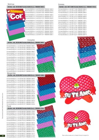 Formato40x60(5un.)-cód.90159-050-789039511682-9
Rolinho40x60(1un.)-cód.90160-050-789039512079-6
Formato20x30(4un.)-cód.90161-050-789039512084-0
Sortido - cód. 90159-999/ Formato 40x60 (5 un.) - 789039511684-3
Bolinhas
Corações
Margaridas
Sortido - cód. 90162-999/ Formato 40x60 (5 un.) - 789039511690-4
Estesprodutospodemsofreralteraçõessemprévioaviso.
Formato40x60(5un.)-cód.90159-015-789039511680-5
Rolinho40x60(1un.)-cód.90160-015-789039512077-2
Formato20x30(4un.)-cód.90161-015-789039512082-6
Formato40x60(5un.)-cód.90159-011-789039511679-9
Rolinho40x60(1un.)-cód.90160-011-789039512076-5
Formato20x30(4un.)-cód.90161-011-789039512081-9
Formato40x60(5un.)-cód.90159-045-789039511681-2
Rolinho40x60(1un.)-cód.90160-045-789039512078-9
Formato20x30(4un.)-cód.90161-045-789039512083-3
Formato40x60(5un.)-cód.90159-077-789039511683-6
Rolinho40x60(1un.)-cód.90160-077-789039512080-2
Formato20x30(4un.)-cód.90161-077-789039512085-7
Formato40x60(5un.)-cód.90162-050-789039511688-1
Rolinho40x60(1un.)-cód.90163-050-789039512149-6
Formato20x30(4un.)-cód.90164-050-789039512154-0
Formato40x60(5un.)-cód.90162-015-789039511686-7
Rolinho40x60(1un.)-cód.90163-015-789039512147-2
Formato20x30(4un.)-cód.90164-015-789039512152-6
Formato40x60(5un.)-cód.90162-011-789039511685-0
Rolinho40x60(1un.)-cód.90163-011-789039512146-5
Formato20x30(4un.)-cód.90164-011-789039512151-9
Formato40x60(5un.)-cód.90162-045-789039511687-4
Rolinho40x60(1un.)-cód.90163-045-789039512148-9
Formato20x30(4un.)-cód.90164-045-789039512153-3
Formato40x60(5un.)-cód.90162-077-789039511689-8
Rolinho40x60(1un.)-cód.90163-077-789039512150-2
Formato20x30(4un.)-cód.90164-077-789039512155-7
Sortido - cód. 90165-999/ Formato 40x60 (5 un.) - 789039511696-6
Formato40x60(5un.)-cód.90165-050-789039511694-2
Rolinho40x60(1un.)-cód.90166-050-789039512159-5
Formato20x30(4un.)-cód.90167-050-789039512164-9
Formato40x60(5un.)-cód.90165-015-789039511692-8
Rolinho40x60(1un.)-cód.90166-015-789039512157-1
Formato20x30(4un.)-cód.90167-015-789039512162-5
Formato40x60(5un.)-cód.90165-011-789039511691-1
Rolinho40x60(1un.)-cód.90166-011-789039512156-4
Formato20x30(4un.)-cód.90167-011-789039512161-8
Formato40x60(5un.)-cód.90165-045-789039511693-5
Rolinho40x60(1un.)-cód.90166-045-789039512158-8
Formato20x30(4un.)-cód.90167-045-789039512163-2
Formato40x60(5un.)-cód.90165-077-789039511695-9
Rolinho40x60(1un.)-cód.90166-077-789039512160-1
Formato20x30(4un.)-cód.90167-077-789039512165-6
Floral
Sortido - cód. 90168-999/ Formato 40x60 (5 un.) - 789039511702-4
Formato40x60(5un.)-cód.90168-050-789039511700-0
Rolinho40x60(1un.)-cód.90169-050-789039512169-4
Formato20x30(4un.)-cód.90170-050-789039512174-8
Formato40x60(5un.)-cód.90168-015-789039511698-0
Rolinho40x60(1un.)-cód.90169-015-789039512167-0
Formato20x30(4un.)-cód.90170-015-789039512172-4
Formato40x60(5un.)-cód.90168-011-789039511697-3
Rolinho40x60(1un.)-cód.90169-011-789039512166-3
Formato20x30(4un.)-cód.90170-011-789039512171-7
Formato40x60(5un.)-cód.90168-045-789039511699-7
Rolinho40x60(1un.)-cód.90169-045-789039512168-7
Formato20x30(4un.)-cód.90170-045-789039512173-1
Formato40x60(5un.)-cód.90168-077-789039511701-7
Rolinho40x60(1un.)-cód.90169-077-789039512170-0
Formato20x30(4un.)-cód.90170-077-789039512175-5
Sortido - cód. 90171-999/ Formato 40x60 (5 un.) - 789039511723-9
Estrelas
Formato40x60(5un.)-cód.90171-050-789039513086-3
Rolinho40x60(1un.)-cód.90172-050-789039513091-7
Formato20x30(4un.)-cód.90173-050-789039513096-2
Formato40x60(5un.)-cód.90171-015-789039511704-8
Rolinho40x60(1un.)-cód.90172-015-789039513089-4
Formato20x30(4un.)-cód.90173-015-789039513094-8
Formato40x60(5un.)-cód.90171-011-789039511703-1
Rolinho40x60(1un.)-cód.90172-011-789039513088-7
Formato20x30(4un.)-cód.90173-011-789039513093-1
Formato40x60(5un.)-cód.90171-045-789039513085-6
Rolinho40x60(1un.)-cód.90172-045-789039513090-0
Formato20x30(4un.)-cód.90173-045-789039513095-5
Formato40x60(5un.)-cód.90171-077-789039513087-0
Rolinho40x60(1un.)-cód.90172-077-789039513092-4
Formato20x30(4un.)-cód.90173-077-789039513097-9
Peça confeccionada com a Coleção Premium Coração Cor
24
 