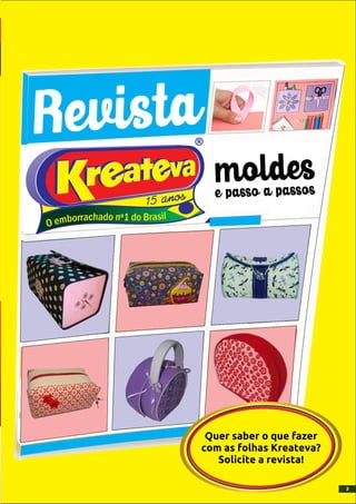 e passo a passos
moldes
Quer saber o que fazer
com as folhas Kreateva?
Solicite a revista!
3
 