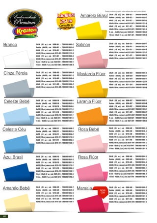 20x30 (36 un.) cód. 9308-001 - 789039510493-2
Rolinho (40x50) cód. 9309-001 - 789039510520-5
40x50 (10 un.) cód. 9310-001 - 789039510547-2
40x50(100un.)caixas/scód.9315-001-789039511215-9
40x60 (10 un.) cód. 9311-001 - 789039510955-5
40x60(100un.)caixas/scód.9316-001-789039511035-3
5 mm - 40x60 (2 un.) cód. 9320-001 - 789039511000-1
10 mm - 40x60 (1 un.) cód. 9321-001 - 789039511296-8
Estes produtos podem sofrer alterações sem prévio aviso.
Branco Salmon
Cinza Pérola Mostarda Flúor
Celeste Bebê Laranja Flúor
Celeste Céu Rosa Bebê
Azul Brasil Rosa Flúor
Amarelo Bebê
Amarelo Brasil
Marsala________
20x30 (36 un.) cód. 9308-005 - 789039510494-9
Rolinho (40x50) cód. 9309-005 - 789039510521-2
40x50 (10 un.) cód. 9310-005 - 789039510548-9
40x50(100un.)caixas/scód.9315-005-789039511216-6
40x60 (10 un.) cód. 9311-005 - 789039510956-2
40x60(100un.)caixas/scód.9316-005-789039511036-0
20x30 (36 un.) cód. 9308-010 - 789039510495-6
Rolinho (40x50) cód. 9309-010 - 789039510522-9
40x50 (10 un.) cód. 9310-010 - 789039510549-6
40x50(100un.)caixas/scód.9315-010-789039511217-3
40x60 (10 un.) cód. 9311-010 - 789039510957-9
40x60(100un.)caixas/scód.9316-010-789039511037-7
5 mm - 40x60 (2 un.) cód. 9320-010 - 789039511001-8
10 mm - 40x60 (1 un.) cód. 9321-010 - 789039511297-5
20x30 (36 un.) cód. 9308-011 - 789039510496-3
Rolinho (40x50) cód. 9309-011 - 789039510523-6
40x50 (10 un.) cód. 9310-011 - 789039510550-2
40x50(100un.)caixas/scód.9315-011-789039511218-0
40x60 (10 un.) cód. 9311-011 - 789039510958-6
40x60(100un.)caixas/scód.9316-011-789039511038-4
20x30 (36 un.) cód. 9308-015 - 789039510497-0
Rolinho (40x50) cód. 9309-015 - 789039510524-3
40x50 (10 un.) cód. 9310-015 - 789039510551-9
40x50(100un.)caixas/scód.9315-015-789039511219-7
40x60 (10 un.) cód. 9311-015 - 789039510959-3
40x60(100un.)caixas/scód.9316-015-789039511039-1
5 mm - 40x60 (2 un.) cód. 9320-015 - 789039511002-5
10 mm - 40x60 (1 un.) cód. 9321-015 - 789039511298-2
20x30 (36 un.) cód. 9308-020 - 789039510498-7
Rolinho (40x50) cód. 9309-020 - 789039510525-0
40x50 (10 un.) cód. 9310-020 - 789039510552-6
40x50(100un.)caixas/scód.9315-020-789039511220-3
40x60 (10 un.) cód. 9311-020 - 789039510960-9
40x60(100un.)caixas/scód.9316-020-789039511040-7
20x30 (36 un.) cód. 9308-021 - 789039510499-4
Rolinho (40x50) cód. 9309-021 - 789039510526-7
40x50 (10 un.) cód. 9310-021 - 789039510553-3
40x50(100un.)caixas/scód.9315-021-789039511221-0
40x60 (10 un.) cód. 9311-021 - 789039510961-6
40x60(100un.)caixas/scód.9316-021-789039511041-4
5 mm - 40x60 (2 un.) cód. 9320-021 - 789039511003-2
10 mm - 40x60 (1 un.) cód. 9321-021 - 789039511299-9
20x30 (36 un.) cód. 9308-031 - 789039510500-7
Rolinho (40x50) cód. 9309-031 - 789039510527-4
40x50 (10 un.) cód. 9310-031 - 789039510554-0
40x50(100un.)caixas/scód.9315-031-789039511222-7
40x60 (10 un.) cód. 9311-031 - 789039510962-3
40x60(100un.)caixas/scód.9316-031-789039511042-1
20x30 (36 un.) cód. 9308-034 - 789039510501-4
Rolinho (40x50) cód. 9309-034 - 789039510528-1
40x50 (10 un.) cód. 9310-034 - 789039510555-7
40x50(100un.)caixas/scód.9315-034-789039511223-4
40x60 (10 un.) cód. 9311-034 - 789039510963-0
40x60(100un.)caixas/scód.9316-034-789039511043-8
20x30 (36 un.) cód. 9308-037 - 789039510502-1
Rolinho (40x50) cód. 9309-037 - 789039510529-8
40x50 (10 un.) cód. 9310-037 - 789039510556-4
40x50(100un.)caixas/scód.9315-037-789039511224-1
40x60 (10 un.) cód. 9311-037 - 789039510964-7
40x60(100un.)caixas/scód.9316-037-789039511044-5
5 mm - 40x60 (2 un.) cód. 9320-037 - 789039511004-9
10 mm - 40x60 (1 un.) cód. 9321-037 - 789039511300-2
20x30 (36 un.) cód. 9308-040 - 789039510503-8
Rolinho (40x50) cód. 9309-040 - 789039510530-4
40x50 (10 un.) cód. 9310-040 - 789039510557-1
40x50(100un.)caixas/scód.9315-040-789039511225-8
40x60 (10 un.) cód. 9311-040 - 789039510965-4
40x60(100un.)caixas/scód.9316-040-789039511045-2
5 mm - 40x60 (2 un.) cód. 9320-040 - 789039511005-6
10 mm - 40x60 (1 un.) cód. 9321-040 - 789039511301-9
20x30 (36 un.) cód. 9308-045 - 789039510504-5
Rolinho (40x50) cód. 9309-045 - 789039510531-1
40x50 (10 un.) cód. 9310-045 - 789039510558-8
40x50(100un.)caixas/scód.9315-045-789039511226-5
40x60 (10 un.) cód. 9311-045 - 789039510966-1
40x60(100un.)caixas/scód.9316-045-789039511046-9
5 mm - 40x60 (2 un.) cód. 9320-045 - 789039511006-3
10 mm - 40x60 (1 un.) cód. 9321-045 - 789039511302-6
20x30 (36 un.) cód. 9308-049 - 789039510505-2
Rolinho (40x50) cód. 9309-049 - 789039510532-8
40x50 (10 un.) cód. 9310-049 - 789039510559-5
40x50(100un.)caixas/scód.9315-049-789039511227-2
40x60 (10 un.) cód. 9311-049 - 789039510967-8
40x60(100un.)caixas/scód.9316-049-789039511047-6
NOVA
COR
42
 