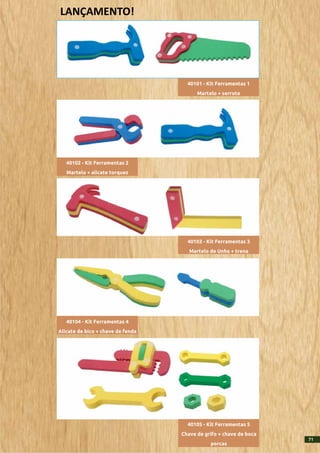 LANÇAMENTO!
40101 - Kit Ferramentas 1
Martelo + serrote
40102 - Kit Ferramentas 2
Martelo + alicate torquez
40103 - Kit Ferramentas 3
Martelo de Unha + trena
40104 - Kit Ferramentas 4
Alicate de bico + chave de fenda
40105 - Kit Ferramentas 5
Chave de grifo + chave de boca
porcas
71
 