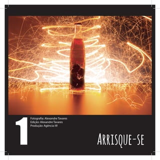 1
Fotografia: Alexandre Tavares
Edição: Alexandre Tavares
Produção: Agência i9!
Arrisque-se
 