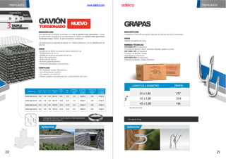 TREFILADOS
GAVIÓN
Cada gavión viene con 1 kg de Alambre Triple Galvanizado
de 3,05 mm para el amarre.
Aplicaciones
TORSIONADO
a
b
alto
PRODUCTO
LARGO
m
ANCHO
m
ALTO
m
ABERTURA
mm
PESO
NOMINAL
kg
ÁREA
m2
DIÁMETRO
DEL ALAMBRE
MALLA
mm
CONTENIDO
DE ZINC DEL
ALAMBRE
DE MALLA
DIÁMETRO DEL
ALAMBRE DE
AMARRE
mm
CONTENIDO
DE ZINC DEL
ALAMBRE
DE AMARRE
a x b
Gavión triple torsión 2,00 1,00 0,50 80x100 9,90 7,00 2,41 260g/m2 3,05 275g/m2
Gavión triple torsión 2,00 1,00 1,00 80x100 13,60 10,00 2,41 260g/m2 3,05 275g/m2
Gavión triple torsión 3,00 1,00 0,50 80x100 13,50 10,00 2,41 260g/m2 3,05 275g/m2
Gavión triple torsión 3,00 1,00 1,00 80x100 18,35 14,00 2,41 260g/m2 3,05 275g/m2
3GALVANIZADO
TRIPLE
CapasdeZinc
Acero
3 2 1
En cajas de 25 kg.
Especiales bajo pedido
O
LONGITUD x DIÁMETRO GRAPAS
(mm)
25 x 3,80
POR kg APROX.
257
TIP
30 x3,80 204
40 x3,80 166
GRAPAS
DESCRIPCIÓN
Lagrapaesun elementodesujeción fabricadodeAlambredeAcero Galvanizado.
USOS
Sujeción del alambre depúas.
NORMAS TÉCNICAS
NTEINEN 6
1
1(Ecuatoriana)
Productosde alambre: Clavos, tachuelas,alcayatas, grapasy puntas.
N
T
E INEN 6
2
5 (Ecuatoriana)
Productos de alambre. Grapas.
Dimensionesy tolerancias.
NTEINEN 624(Ecuatoriana)
Productos de alambre. Grapas.Muestreo.
Aplicaciones
NUEVO
DESCRIPCIÓN
Son estructuras monolíticas producidas con malla de alambre triple galvanizado y cocido
endoble torsión, amarrados ensusextremidades y vértices con alambretriple galvanizado
dediámetromayor, flexible, degrandurabilidady resistencia.
Las estructuras de gaviones se aplican en medios hidráulicos y en la estabilización de
taludes.
USOS
Losgaviones seutilizan en proyectos parala prevención de:
•Deslizamientos de tierra
•Pérdida de terreno en los bordes de los ríos.
•Muros de contención.
•Protección de riberas.
•Accesos y pilas de puentes.
•Protección para presas y alcantarillas.
VENTAJAS
•No desarrollan presión hidrostática.
•Son elementos permeables.
•Son segurosy económicos.
•Pueden acoplarse alas deformaciones y asentamientos del suelo.
www.adelca.com TREFILADOS
20 21
 