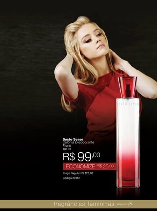 XXXXX | jafrausa.com | 73
Sesto Senso
Colônia Desodorante
Floral
100 ml
Preço Regular R$ 125,00
Código 29163
R$ 99,00
ECONOMIZE R$ 26,00
fragrâncias femininas jafra.com.br | 73
 