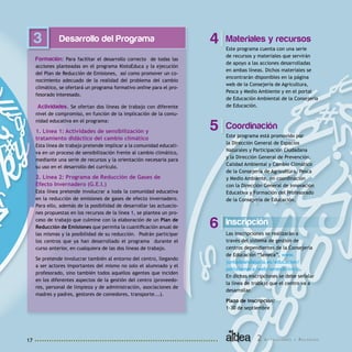 17 2 A c t u a c i o n e s y R e c u r s o s
Desarrollo del Programa
Formación: Para facilitar el desarrollo correcto de todas las
acciones planteadas en el programa KiotoEduca y la ejecución
del Plan de Reducción de Emisiones, así como promover un co-
nocimiento adecuado de la realidad del problema del cambio
climático, se ofertará un programa formativo online para el pro-
fesorado interesado.
Actividades. Se ofertan dos líneas de trabajo con diferente
nivel de compromiso, en función de la implicación de la comu-
nidad educativa en el programa:
1. Línea 1: Actividades de sensibilización y
tratamiento didáctico del cambio climático
Esta línea de trabajo pretende implicar a la comunidad educati-
va en un proceso de sensibilización frente al cambio climático,
mediante una serie de recursos y la orientación necesaria para
su uso en el desarrollo del currículo.
2. Línea 2: Programa de Reducción de Gases de
Efecto Invernadero (G.E.I.)
Esta línea pretende involucrar a toda la comunidad educativa
en la reducción de emisiones de gases de efecto invernadero.
Para ello, además de la posibilidad de desarrollar las actuacio-
nes propuestas en los recursos de la línea 1, se plantea un pro-
ceso de trabajo que culmine con la elaboración de un Plan de
Reducción de Emisiones que permita la cuantificación anual de
las mismas y la posibilidad de su reducción. Podrán participar
los centros que ya han desarrollado el programa durante el
curso anterior, en cualquiera de las dos líneas de trabajo.
Se pretende involucrar también al entorno del centro, llegando
a ser actores importantes del mismo no solo el alumnado y el
profesorado, sino también todos aquellos agentes que inciden
en los diferentes aspectos de la gestión del centro (proveedo-
res, personal de limpieza y de administración, asociaciones de
madres y padres, gestores de comedores, transporte...).
Inscripción
Las inscripciones se realizarán a
través del sistema de gestión de
centros dependientes de la Consejería
de Educación “Séneca”, www.
juntadeandalucia.es/educacion/
portalseneca/web/seneca/inicio.
En dichas inscripciones se debe señalar
la línea de trabajo que el centro va a
desarrollar.
Plazo de inscripción:
1-30 de septiembre
6
Materiales y recursos
Este programa cuenta con una serie
de recursos y materiales que servirán
de apoyo a las acciones desarrolladas
en ambas líneas. Dichos materiales se
encontrarán disponibles en la página
web de la Consejería de Agricultura,
Pesca y Medio Ambiente y en el portal
de Educación Ambiental de la Consejería
de Educación.
43
Coordinación
Este programa está promovido por
la Dirección General de Espacios
Naturales y Participación Ciudadana
y la Dirección General de Prevención,
Calidad Ambiental y Cambio Climático
de la Consejería de Agricultura, Pesca
y Medio Ambiente, en coordinación
con la Dirección General de Innovación
Educativa y Formación del Profesorado
de la Consejería de Educación.
5
 