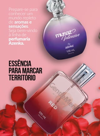 Prepare-se para
conhecer um
mundo repleto
de aromas e
sensações.
SSeja bem-vindo
à linha de
perfumaria
Azenka.
Essência
paramarcar
território
22
 