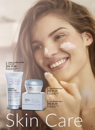 Skin Care
R$ 39,00
Preço sugerido (cada)
Conteúdo: 30 ml
3. Máscara redutora de linhas
de expressão
R$ 85,00
Preço sugerido (cada)
Conteúdo: 50g
4. Creme hidratante diurno
R$ 85,00
Preço sugerido (cada)
Conteúdo: 50g
5. Creme hidratante noturno
3
 
