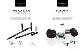 SALUD ES BELLEZA 2120
DELINEADOR
EN GEL
Enmarca tus ojos con mayor facilidad y precisión.
Su textura cremosa lo hace más moldeable, lo que lo ayuda
a lograr una perfecta aplicación dejando un efecto más
dramático en la mirada. Es de larga duración, tiene gran
cobertura y no se corre
LÁPIZ DELINEADOR
PARA OJOS
Consigue una mirada perfectamente definida con este lápiz
de alta duración. Su acabado cremoso y punta suave le
permiten deslizarse fácilmente por tus párpados sin causar
ningún tipo de alergias, es resistente al agua y está libre
de parabenos. Incluye sacapuntas
$177Precio sugerido
Contenido neto: 1.2 g
C O S M É T I C A
OJOS
C O S M É T I C A
OJOS
$177Precio sugerido
Contenido neto: 2.5 g
CAFÉNEGRO
CAFÉ
NEGRO
 
