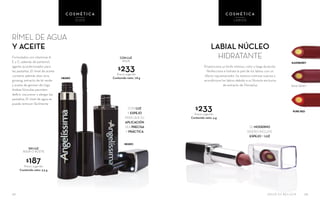 SALUD ES BELLEZA 2322
LABIAL NÚCLEO
HIDRATANTE
Proporciona un brillo intenso, color y larga duración.
Perfecciona e hidrata la piel de los labios con un
efecto rejuvenecedor. Su textura cremosa suaviza y
acondiciona los labios debido a su fórmula exclusiva
de extracto de Omniplus
SU MODERNO
DISEÑO INCLUYE
ESPEJO Y LUZ
SIN LUZ
AGUA O ACEITE
$187Precio sugerido
Contenido neto: 3.5 g
$233Precio sugerido
Contenido neto: 4 g
C O S M É T I C A
MAKEUP
C O S M É T I C A
MAKEUP
C O S M É T I C A
MAKEUP
C O S M É T I C A
MAKEUP
C O S M É T I C A
OJOS
C O S M É T I C A
LABIOS
RÍMEL DE AGUA
Y ACEITE
CON LUZ
AGUA
$233Precio sugerido
Contenido neto: 7.8 g
Formulados con vitaminas A,
E y C, además de pantenol,
agente acondicionador para
las pestañas. El rímel de aceite
contiene además aloe vera,
ginseng, extracto de té verde
y aceite de germen de trigo.
Ambas fórmulas permiten
definir, oscurecer y alargar las
pestañas. El rímel de agua se
puede remover fácilmente
CON LUZ
Y ESPEJO
PARA QUE SU
APLICACIÓN
SEA PRECISA
Y PRÁCTICA
RASPBERRY
WINE BERRY
PURE RED
NEGRO
NEGRO
 