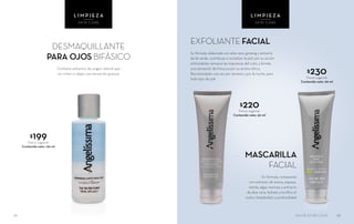 Contiene extractos de origen natural que
no irritan ni dejan una sensación grasosa
DESMAQUILLANTE
PARA OJOS BIFÁSICO
$199Precio sugerido
Contenido neto: 120 ml
$230Precio sugerido
Contenido neto: 90 ml
MASCARILLA
FACIAL
Su fórmula, compuesta
con extracto de avena, papaya,
menta, algas marinas y extracto
de aloe vera, hidrata y tonifica el
rostro, limpiándolo a profundidad
Su fórmula, elaborada con aloe vera, ginseng y extracto
de té verde, contribuye a revitalizar la piel; por su acción
antioxidante remueve las impurezas del cutis, y brinda
una sensación de frescura por su aroma cítrico.
Recomendado una vez por semana y por la noche, para
todo tipo de piel
EXFOLIANTE FACIAL
$220Precio sugerido
Contenido neto: 90 ml
3332
L I M P I E Z A
SKIN CARE
L I M P I E Z A
SKIN CARE
SALUD ES BELLEZA
 
