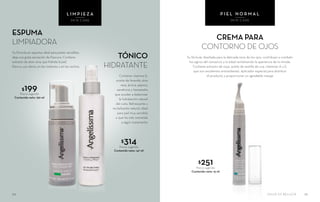 P I E L N O R M A L
SKIN CARE
$251Precio sugerido
Contenido neto: 15 ml
CREMA PARA
CONTORNO DE OJOS
Su fórmula, diseñada para la delicada zona de los ojos, contribuye a combatir
los signos del cansancio y la edad revitalizando la apariencia de la mirada.
Contiene extracto de soya, aceite de semilla de uva, vitaminas A y E,
que son excelentes antioxidantes. Aplicador especial para distribuir
el producto y proporcionar un agradable masaje
3534
L I M P I E Z A
SKIN CARE
Su fórmula en espuma, ideal para pieles sensibles,
deja una grata sensación de frescura. Contiene
extracto de aloe vera, que hidrata la piel.
Para su uso diario, en las mañanas y en las noches
ESPUMA
LIMPIADORA
$314Precio sugerido
Contenido neto: 147 ml
Contiene vitamina E,
aceite de lavanda, aloe
vera, árnica, pepino,
zanahoria y hamamelis
que ayudan a balancear
la hidratación natural
del cutis. Refrescante y
revitalizante natural, ideal
para piel muy sensible
o que ha sido sometida
a algún tratamiento
TÓNICO
HIDRATANTE
$199Precio sugerido
Contenido neto: 150 ml
SALUD ES BELLEZA
 