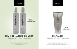 61
Su fórmula da brillo, suavidad y vitalidad al cabello, contiene
extracto de Omniplus y otros ingredientes de origen natural.
Para todo tipo de cabello, ideal para cabellos teñidos
o maltratados. Unisex
SHAMPOO Y ACONDICIONADOR
INSPIRADOS EN OMNIPLUS
$114 c/u
Precio sugerido
Contenido neto: 240 ml
Contiene pantenol, excelente agente que trabaja como
acondicionador para el cabello, es libre de alcohol y no deja
residuos. Con ingredientes de origen natural y extracto de
Omniplus, es ideal para conservar tu peinado durante todo el día
GEL FIJADOR
INSPIRADO EN OMNIPLUS
$84Precio sugerido
Contenido neto: 150 ml
60
C A P I L A R
HAIR CARE
C A P I L A R
HAIR CARE
SALUD ES BELLEZA
 