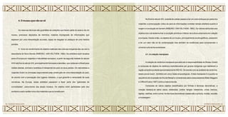 4. O museu que não se vê
As reservas técnicas são guardiães de coleções que fazem parte do acervo de um
museu, preciosos depósitos de memória, material impregnado de informações que
esperam por uma interpretação acurada, capaz de resgatar os pedaços de uma história
perdida.
O início do recolhimento de objetos materiais das culturas indígenas deu-se com a
descoberta do Novo Mundo (RIBEIRO; VAN VELTHEM, 1992). Os artefatos eram levados
para a Europa por viajantes e naturalistas europeus, a partir da segunda metade do século
XVIII até fins do século XIX, principalmente franceses e alemães, que visitavam o Brasil para
coletar plantas, animais e artefatos e transportá-los para os seus países. Os naturalistas e
viajantes foram os principais responsáveis pela construção de uma interpretação do país,
de acordo com a percepção dos lugares visitados, o que garantia a veracidade de suas
narrativas. Na Europa, esses artefatos passaram a fazer parte dos “gabinetes de
curiosidades”, precursores dos atuais museus. Os objetos eram apreciados pelo seu
exotismo e pelo caráter único dos materiais que os constituíam.
No final do século XIX, a tarefa de coletar passou a ter um outro enfoque por parte
viajantes; a preocupação voltou-se para as informações contidas nesses artefatos quanto à
origem e à evolução do homem (RIBEIRO; VAN VELTHEM, 1992). Os valores atribuídos aos
objetos era o de testemunhar a condição primitiva e inferior da cultura americana em relação
à europeia. Desde então, os objetos de um museu, principalmente os etnográficos, passaram
a ter um valor não só de contemplação mas também de evidências para compreender o
universo cultural de sociedades.
4.1. A coleção marajoara
A coleção de cerâmica marajoara que está sob a responsabilidade do Museu Goeldi
é composta de objetos de cerâmica manufaturados por grupos indígenas que habitaram a
região amazônica desde aproximadamente 500AD. De acordo com as análises da cerâmica,
esses povos foram divididos em cinco fases arqueológicas. A fase marajoara é a quarta na
sequência da ocupação da ilha de Marajó e considerada pelos pesquisadores Betty Meggers
e Clifford Evans (1957) como a mais evoluída.
Composta de vários objetos classificados por formas e técnicas decorativas, a
coleção destaca-se pelos vasos, estatuetas, pratos, tangas, inaladores, urnas, bancos,
tigelas, vasilhas, entre outros. As técnicas decorativas usadas são a pintura, incisão, excisão
e modelagem.
dos
CERÂMICA MARAJOARA • 30
29 • CERÂMICA MARAJOARA
 