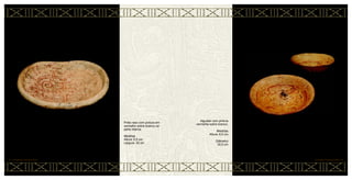 Alguidar com pintura
vermelha sobre branco.
Medidas
Altura: 8,5 cm
Diâmetro
32,5 cm
CERÂMICA MARAJOARA • 58
Prato raso com pintura em
vermelho sobre branco na
parte interna.
Medidas
Altura: 6,5 cm
Largura: 32 cm
57 • CERÂMICA MARAJOARA
 