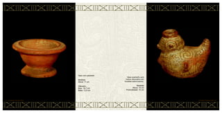 Vaso zoomorfo com
motivo decorativo em
incisões sobre branco.
Medidas
Altura: 10 cm
Profundidade: 10 cm
CERÂMICA MARAJOARA • 82
Vaso com pedestal
Medidas
Altura: 11 cm
Diâmetro
Bojo: 18,7 cm
Base: 12,5 cm
81 • CERÂMICA MARAJOARA
 