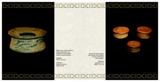 Bancos de base circular
com pintura em vermelho
e motivo decorativo
com incisões.
Diâmetro
Assento: 6 cm
Base: 15, 5 cm
CERÂMICA MARAJOARA • 86
Banco com orifício central e
motivo decorativo com
incisões em cinza sobre
branco na parte externa.
Medidas
Altura: 10,3 cm
Diâmetro
Assento: 24,5 cm
Base: 23 cm
85 • CERÂMICA MARAJOARA
 