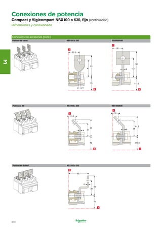 Conexiones de potencia
Compact y Vigicompact NSX100 a 630, fijo (continuación)
Dimensiones y conexionado
Conexión con accesorios (cont.)
Platinas de canto NSX100 a 250
Z
23.5
NSX400/630
Z
30
3
3 53
42 8
58
42
4
70
X
X X
X
113.5
Platinas a 45° NSX100 a 250
Z
13.5
NSX400/630
Z
10
4
40
31 8
61.5
48
70
70
70
70
X
X
X
X
X
X
X
X
113.5
X
Platinas en doble L NSX100 a 250
Z
45
4
46
35
70
X
X
X
X
X
X
X
X
3/34
 