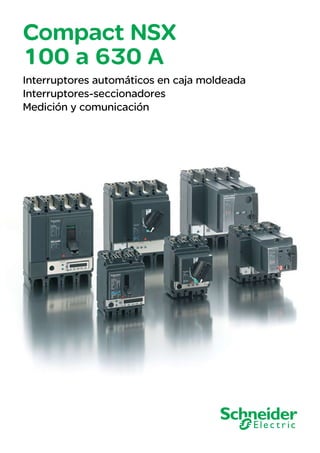 Compact NSX 

100 a 630 A

Interruptores automáticos en caja moldeada
Interruptores-seccionadores
Medición y comunicación
 