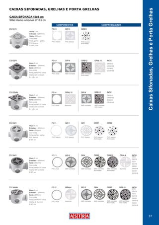 37
CaixasSifonadas,GrelhasePortaGrelhas
CAIXAS SIFONADAS, GRELHAS E PORTA GRELHAS
CAIXA SIFONADA 10x9 cm
Sifão interno removível Ø 10,5 cm
CS132/V PG14 GR14 GRB12 GRAL10 INOX
Altura: 9 cm
Entradas: 3 (Ø40mm)
Saída: (Ø50mm)
Com virola
Porta grelha PVC cinza
Grelha ABS cromado
9,4 x 9,4 cm
ABS cromado ABS cromado
Anti-inseto
Alumínio
GRIN10
GRIN10B
GCIN10
GCIN10B
PVC cinza
CS132VAL PG14 GRAL10 GR14 GRB12 INOX
Altura: 9 cm
Entradas: 3 (Ø40mm)
Saída: (Ø50mm)
Com virola
Porta grelha PVC cinza
Grelha ABS cromado
9,4 x 9,4 cm
ABS cromado
Anti-inseto
ABS cromadoAlumínio
GRIN10
GRIN10B
GCIN10
GCIN10B
PVC cinza
CS133/V PG11 GR11 GR1 GRB1 GRB9
Altura: 9 cm
Entradas: 3 (Ø40mm)
Saída: (Ø50mm)
Com virola
Porta grelha e grelha,
PVC branco
Ø 9,7 cm
PVC branco
Anti-inseto
PVC branco
Anti-inseto
PVC branco PVC branco PVC branco
CS134/V PG12 GR12 GR4 GRB2 GRB10 GRAL4 INOX
Altura: 9 cm
Entradas: 3 (Ø40mm)
Saída: (Ø50mm)
Com virola
Porta grelha PVC cinza
Grelha ABS cromado
Ø 9,7 cm
ABS cromado
Anti-inseto
ABS cromado
Anti-inseto
ABS cromado ABS cromado Alumínio
GRI1
GRI1B
GCI1
GCI1B
GRIN1
GRIN1B
GCIN1
GCIN1B
PVC cinza
CS134VAL PG12 GRAL4 GR12 GR4 GRB2 GRB10 INOX
Altura: 9 cm
Entradas: 3 (Ø40mm)
Saída: (Ø50mm)
Com virola
Porta grelha PVC cinza
Grelha de alumínio
Ø 9,7 cm
ABS cromado
Anti-inseto
ABS cromado
Anti-inseto
ABS cromado ABS cromadoAlumínio
GRI1
GRI1B
GCI1
GCI1B
GRIN1
GRIN1B
GCIN1
GCIN1B
PVC cinza
CS131/V PG13 GRB11GR13
Altura: 9 cm
Entradas: 3 (Ø40mm)
Saída: (Ø50mm)
Com virola
Porta grelha e grelha,
PVC branco,
9,4 x 9,4 cm
PVC branco
Anti-inseto
PVC branco PVC branco
COMPONENTES COMPATIBILIDADE
 