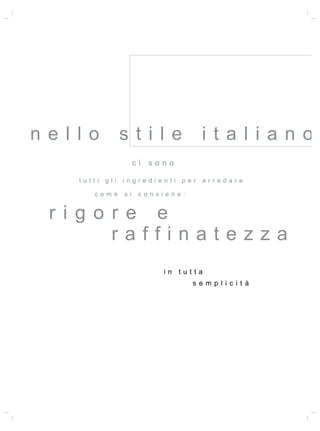 nello            stile                   italiano
                       ci   sono

   tutti   gli   ingredienti       per   arredare

      c o me     s i    c onv iene:


 rigo r e e
      raffinatezza
                              in tutta
                                      s e m p li ci tà
 