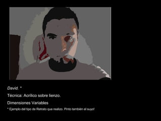 David. * Técnica: Acrílico sobre lienzo. Dimensiones Variables  * Ejemplo del tipo de Retrato que realizo. Pinto también el suyo! 