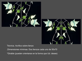Técnica. Acrílico sobre lienzo * Dimensiones mínimas: Dos lienzos cada uno de 50x70 *Girable (pueden orientarse en la forma que Ud. desee) 