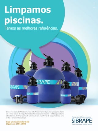/ vercesi
Limpamos
piscinas.
Temos as melhores referências.




com o menor consumo de energia. Podemos trabalhar sem parar, sem esquentar e se faltar água desligamos
automaticamente. Para limpar piscinas não existe ninguém com uma referência tão boa quanto a nossa: somos
                                                                                                            Piscinas de vinil, ﬁltros e acessórios


Seja um revendedor Gold
Ligue: (16) 2101 7000                                                                                       A piscina na sua melhor forma
 