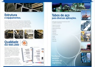 04 05
Tubos de aço
para diversas aplicações.
Confiraalgunsdossegmentosdeatuaçãoqueconfiam
naqualidadedaTubosOliveira:
• EquipamentosAgrícolas
• UsinasSucroalcooleiras
• EquipamentosdeFitness
• Metalúrgico
• Engenharia
• Siderúrgico
• ConstruçãoCivil
• Energia
• Offshore
• ÓleoeGás
• Automotivo
www.tubosoliveira.com.br
Confiança
presente
em todos os
segmentos
Estoque organizado e diversificado em tubos de aço é apenas parte do
que nossa equipe pode oferecer. A Tubos Oliveira possui galpões cobertos,
equipados com sistema de armazenamento de tubos em gavetas e fardos
que evitam oxidações, amassamentos e empenamentos nos materiais.
O setor de estocagem possui pontes rolantes, balanças digitais móveis e
fixas, serras para cortes, além de equipamentos de medição devidamente
calibrados nos parâmetros exigidos pelo mercado.
Estrutura
e equipamentos.
Qualidade
ISO 9001:2000
Preocupadaemaprimorarcadavezmaiso
relacionamentocomsuaempresa,assimcomo
manteraconfiabilidadeemnossosprodutos
eserviços,aTubosOliveirapossuipolíticasde
qualidadecoerenteseamplamentedifundidas.
Nossaprioridadeéasatisfaçãodeclientese
colaboradores,atuandocompontualidade,
qualidadeeética.
Osnossosserviçospossuemacertificaçãoda
normaISO9001:2000,reconhecidaoficialmente
pelaentidadecertificadoraSGSICS.Alémde
confirmarnossodesempenhonomercado,o
selogaranteaqualidadedenossosserviçospara
oferecerumrelacionamentocadavezmelhoravocê.
CertificadosdaMatrizeFilial
 