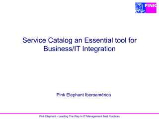 Service Catalog an Essential tool for Business/IT Integration Pink Elephant Iberoamérica 