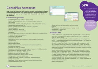 SPA
ContaPlus Asesorías                                                                                                                                      Para que pueda comenzar
                                                                                                                                                              con SPA lo antes
Sage ContaPlus Asesorías es la solución contable más utilizada en España                                                                                   posible, le regalamos
adaptada a las asesorías, con gestión ﬁnanciera, analítica y presupuesta-                                                                                 la plataforma y durante
ria, que permite tener un control total de la situación de cada cliente                                                                                     un año el servicio de
del Despacho.                                                                                                                                               mantenimiento más 1
                                                                                                                                                             usuario completo1
Características generales:
 • Contabilidad ﬁnanciera, analítica y presupuestaria.
 • Gestión de Cartera a través de vencimientos y cheques, avisos de
   vencimientos.                                                                                                                                             Oferta aplicable
 • Modelos 303, 340, 347, 349 y 390 y Modelos 415 y 420 del IGIC Canario.                                                                                      a ContaPlus
 • Regularización automática de IVA.                                                • Módulo de avisos de inicio y avisos de vencimientos.                    y NominaPlus
 • Gestión contable por segmentos de actividad y geográﬁcos.                        • Gráﬁcos.                                                                  Asesorías
 • Punteo y Casación.                                                               • Multipuesto, sin límite de licencias para trabajar en red.
 • Gestión de asientos periódicos.                                                  • Multiempresa y multiusuario.
 • Colección de asientos predeﬁnidos.                                               • Adaptado a la LOPD.
 • Caja auxiliar.                                                                  Novedades 2011
 • Nuevo Escritorio Sage con el que se visualiza la información más relevante de
   la Gestión Contable de cada cliente.                                             • Análisis de Balances, podrá directamente desde ContaPlus generar de forma
 • Consolidación de Balances.                                                         automática un completo informe económico-ﬁnanciero con la situación de
 • Legalización de Libros.                                                            cada uno de sus clientes.
 • Seguimiento y control del inmovilizado y su amortización. Histórico de           • eFactura ahora desde ContaPlus podrás realizar facturas online, imprimirlas
   amortizaciones.                                                                    en PDF y ﬁrmarlas electrónicamente con certiﬁcados digitales y con el eDNI, y
 • Libro de inventario.                                                               posteriormente contabilizarlas.
 • Facturas Rectiﬁcativas.                                                          • Conexión a AnalizaPlus. Desde el Escritorio Sage de Empresa, podrá reali-
 • Gestión del Conocimiento. Información relativa a terceros (clientes,               zar la conexión directa con AnalizaPlus: que le ayudará a tomar las mejores
   proveedores y agentes).                                                            decisiones para su despacho y para sus clientes con informes, ratios, tablas
 • Diseñador visual de documentos.                                                    dinámicas, indicadores y tendencias, pudiendo automatizar envíos de informes
 • Banca electrónica, órdenes de pago según el Cuaderno 34 CSB y recepción            por correo electrónico.
   de movimientos según el Cuaderno 43 CSB.                                         • Nuevas funcionalidades en el Escritorio Sage. Se ha incorporado un nuevo
 • Estado de ﬂujos de efectivo y Memoria.                                             Escritorio Sage que dispone de nuevos y más potentes paneles informativos.
 • Estado de cambios de Patrimonio Neto.                                            • ContaPlus Asesorías Élite 2011 dispone de ayuda para la puesta en marcha,
 • Presentación telemática de las Cuentas Anuales.                                    y un área Exclusivo Clientes y Sage Responde accediendo desde el propio
 • Conﬁguración y colección de informes.                                              ContaPlus Asesorías, con toda la documentación para comenzar a trabajar.
 • Análisis patrimonial, ﬁnanciero y económico. Ratios ﬁnancieros.                  • Inclusión código IBAN de las Cuentas bancarias. En las subcuentas se
 • Gestión Documental.                                                                incorpora el código IBAN asociado a las actuales CCC. Para el tratamiento de
 • Sage Babel. Opción que permite realizar el intercambio electrónico                 transferencias internacionales.
   de datos entre aplicaciones Sage.                                                • Mejora de la usabilidad.



 18   Sage Despachos Profesionales                                                                                              (1) Más información de SPA en la página 26
 