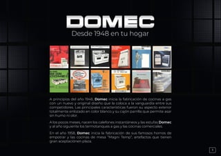 1
A principios del año 1948, Domec inicia la fabricación de cocinas a gas
con un nuevo y original diseño que la coloca a l...
