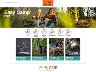 Easy Camp®
2023
Commended
tent designs
Embrace your
outdoor adventure
Compact two
wheel freedom
www.easycamp.com
W E W E LC O M E YO U
Glamp up
your life!
TENTS FURNITURE ACCESSORIES
VEHICLE
AWNINGS
SLEEPING
BAGS
MATS & AIRBEDS
 