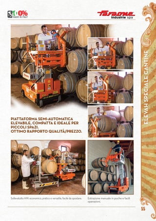 55
Sollevatutto HW: economico, pratico e versatile, facile da spostare. Estrazione manuale in poche e facili
operazioni.
PIATTAFORMA SEMI-AUTOMATICA
ELEVABILE, COMPATTA E IDEALE PER
PICCOLI SPAZI.
OTTIMO RAPPORTO QUALITÀ/PREZZO.
ELEVAHSPECIALECANTINE
 
