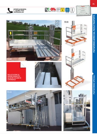 79
PIATTAFORMEAEREEDALFACILETRASPORTO
REALIZZAZIONI SU
MISURA GARANTITE
DA OLTRE 30 ANNI DI
ESPERIENZA
OFFERTESURICHIESTA.
T.+39.0861.77221
info@faraone.com
GRADODI
SICUREZZA
DEGREEOF
SAFETY A
EN 280 D.L. 81
72.50
73.53
72.51
PIATTAFORMESPECIALI
 