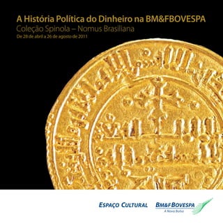 A História Política do Dinheiro na BM&FBOVESPA
Coleção Spinola – Nomus Brasiliana
De 28 de abril a 26 de agosto de 2011
 