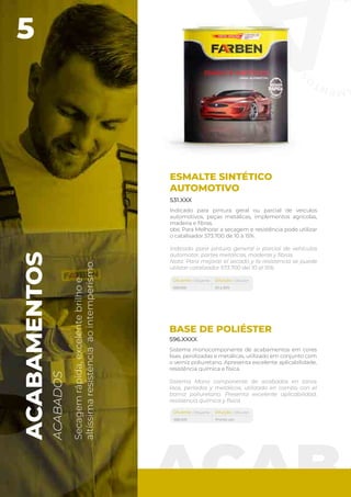 ACABA
ESMALTE SINTÉTICO
AUTOMOTIVO
Indicado para pintura geral ou parcial de veículos
automotivos, peças metálicas, implementos agrícolas,
madeira e fibras.
obs: Para Melhorar a secagem e resistência pode utilizar
o catalisador 573.700 de 10 à 15%.
Indicado para pintura general o parcial de vehículos
automotor, partes metálicas, maderas y fibras.
Nota: Para mejorar el secado y la resistencia se puede
utilizar catalizador 573.700 del 10 al 15%.
531.XXX
Secagem
rápida,
excelente
brilho
e
altíssima
resistência
ao
intemperismo.
ACABAMENTOS
ACABADOS
BASE DE POLIÉSTER
Sistema monocomponente de acabamentos em cores
lisas, perolizadas e metálicas, utilizado em conjunto com
o verniz poliuretano. Apresenta excelente aplicabilidade,
resistência química e física.
Sistema Mono componente de acabados en tonos
lisos, perlados y metálicos, utilizado en combo con el
barniz poliuretano. Presenta excelente aplicabilidad,
resistencia química y física.
596.XXXX
5
 
