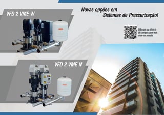 28
28
28
Sistemas de Pressurização
VFD 2 VME - Rotor Fechado
Utilize um app leitor de
QR Code para saber mais
sobre este produto
 