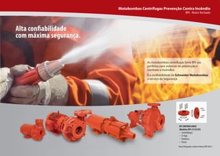 63
63
As motobombas centrífugas Série BPI são
perfeitas para sistemas de prevenção e
combate a incêndios.
É a confiabilidade da Schneider Motobombas
a serviço da Segurança.
KIT CONTRAFLANGE
(Modelos BPI-21/22/92)
• Contraflanges
• O-rings
• Parafusos
• Porcas
Bocais flangeados conforme Norma DIN 1092 1.
Motobombas Centrífugas Prevenção Contra Incêndio
BPI - Rotor fechado
Alta confiabilidade
com máxima segurança.
 