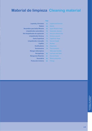 636363
Material de limpieza Cleaning material
Legend and formats
Robots
Spare filtration bags
Automatic cleaners
Vacuum cleaners kits
Ventury vacuum
Superluxe range
Vacuum heads
Brushes
Dispensers
Thermometers
Telescopic handles
Leaf nets and rakes
Vacuum hoses
Winter protection
Fittings
Page
65
66
69
70
72
74
75
76
77
78
79
80
81
84
85
Leyenda y Formatos
Robots
Recambios para bolsa filtrante
Limpiafondos automáticos
Kits limpiafondos de aspiración
Limpiafondos Ventury
Gama Superluxe
Limpiafondos manuales
Cepillos
Dosificadores
Termómetros
Mangos telescópicos
Recogehojas
Mangueras flotantes
Racordería
Protección invierno
MATERIALDELIMPIEZA
CLEANINGMATERIAL
 
