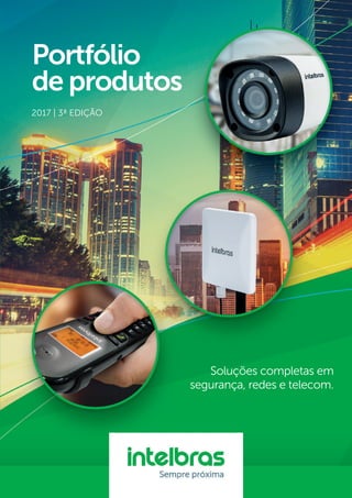 1
Portfólio
de produtos
2017 | 3ª EDIÇÃO
Soluções completas em
segurança, redes e telecom.
 