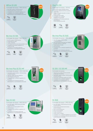 28
Standalonecomsoftware
IBProx SS 120
Controlador de acesso – RFID 125 kHz
»» Até 5.000 usuários e 50.000 eventos
»» Download de eventos via pen drive
»» Compatível com o software SoapAdmin 3.5
»» Compatível com fechaduras eletroímã,
eletromecânica e automatizadores de portão
LEITOR DE
PROXIMIDADE (RFID)
EMISSÃO DE
RELATÓRIOS DE
EVENTOS
NOVO
Duo SS 230
Controlador de acesso – 125 kHz
»» Até 30.000 usuários e 80.000 eventos
»» Download e upload de eventos e usuários
via pen drive
»» Display LCD de alta resolução e voz para
auxiliar o usuário
»» Entrada para leitor auxiliar
»» Compatível com o software
SoapAdmin 3.5 via TCP/IP
»» Compatível com fechaduras eletroímã,
eletromecânica
e automatizadores de portão
TECLADO
DE SENHA
EMISSÃO DE
RELATÓRIOS DE
EVENTOS
LEITOR DE
PROXIMIDADE (RFID)
Bio Inox SS 310
Controlador de acesso – RFID 125 kHz
»» Até 200 usuários e 30.000 eventos
»» Programação por áudio
»» Função Campainha
»» LED indicador de três cores (verde, vermelho e azul)
»» Compatível com software SoapAdmin 2.4,
somente via USB
»» Compatível com fechaduras eletroímã,
eletromecânica e automatizadores de portão
EMISSÃO DE
RELATÓRIOS DE
EVENTOS
LEITOR
BIOMÉTRICO
LEITOR DE
PROXIMIDADE (RFID)
Bio Inox Plus SS 311E
Controlador de acesso – RFID 125 kHz
»» Até 1.500 digitais, 10.000 cartões
e 100.000 eventos
»» Grau de proteção IP65 (pode ser instalado
em áreas internas ou externas)
»» Programação por áudio
»» Zona de tempo
»» Compatível com o software SoapAdmin 3.5
via TCP/IP
»» Compatível com fechaduras eletroímã,
eletromecânica e automatizadores de portão
EMISSÃO DE
RELATÓRIOS DE
EVENTOS
LEITOR
BIOMÉTRICO
LEITOR DE
PROXIMIDADE (RFID)
Bio Inox Plus SS 311 MF
Controlador de acesso – RFID 13,56 MHz
»» Até 10.000 usuários (cartão), 1.500 biometrias
e 100.000 eventos
»» Gabinete metálico de alta resistência
»» Saída Wiegand configurável
»» Compatível com o software SoapAdmin 3.5
via TCP/IP
»» Compatível com fechaduras eletroímã,
eletromecânica e automatizadores de portão
EMISSÃO DE
RELATÓRIOS DE
EVENTOS
LEITOR
BIOMÉTRICO
LEITOR DE
PROXIMIDADE (RFID)
NOVO
SS 320 / SS 320 MF
Controlador de acesso
»» Disponível nas versões 125 kHz (SS 320)
e 13,56 MHz (SS 320 MF)
»» Até 30.000 usuários (cartão), 3.000 biometrias
e 100.000 eventos
»» Download e upload de usuários via TCP/IP
»» Compatível com o software SoapAdmin 3.5
»» Compatível com fechaduras eletroímã,
eletromecânica e automatizadores de portão
EMISSÃO DE
RELATÓRIOS DE
EVENTOS
LEITOR
BIOMÉTRICO
LEITOR DE
PROXIMIDADE (RFID)
NOVO
Neo SS 410
Controlador de acesso – RFID 125 kHz
»» Até 2.200 digitais, 30.000 senhas e/ou tags
e 50.000 eventos
»» Display LCD e voz para auxiliar o usuário
»» Zona de tempo
»» Compatível com o software SoapAdmin 3.5
via TCP/IP
»» Compatível com fechaduras eletroímã,
eletromecânica e automatizadores de portão
EMISSÃO DE
RELATÓRIOS DE
EVENTOS
LEITOR
BIOMÉTRICO
LEITOR DE
PROXIMIDADE (RFID)
Standalonecomsoftware
SS 411E
Controlador de acesso – RFID 125 kHz
»» Até 3.000 digitais, 10.000 senhas e/ou tags
e 50.000 eventos
»» Autenticação combinada de biometria
e senha numérica
»» Alarme antiarrombamento
»» Sensor de porta aberta
»» Função Campainha
»» Função Modo de espera
»» Compatível com o software SoapAdmin 3.5 via TCP/IP
»» Compatível com fechaduras eletroímã, eletromecânica
e automatizadores de portão
EMISSÃO DE
RELATÓRIOS DE
EVENTOS
LEITOR
BIOMÉTRICO
LEITOR DE
PROXIMIDADE (RFID)
NOVO
NOVO
 