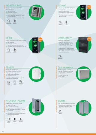 30
LE 311E
Leitor biométrico com RFID 125 kHz
»» Fácil instalação
»» Sinalização audiovisual
»» Gabinete plástico de alta resistência
»» Compatível apenas com o SS 411E e SS 320
LE 311 MF
Leitor de cartão RFID 13,56 MHz
»» Fácil instalação
»» Sinalização audiovisual
»» Gabinete plástico de alta resistência
»» Compatível com a linha de
controladores e controladoras de
acesso Intelbras
BIO 3000 LE 310P
Leitor biométrico com RFID –
RFID 125 kHz
»» Até 3.000 digitais
»» Sinalização audiovisual
»» Gabinete em plástico de alta resistência
»» Possui cadastrador de mesa USB como
acessório opcional
»» Gerenciável pelo software NetControl
LE 130/LE 130 MF
Leitor de cartão RFID
»» Disponível nas versões 125 kHz
(LE 130) e 13,56 MHz (LE 130 MF)
»» Compatível com a linha de
controladores de acesso Intelbras
»» Visual moderno e funcional
»» Gabinete plástico de alta resistência
»» Interface de comunicação Wiegand
26 ou 34 bits, configurável por jumper
»» Sinalização audiovisual
LEITOR
BIOMÉTRICO
LEITOR
BIOMÉTRICO
LEITOR DE
PROXIMIDADE (RFID)
LEITOR DE
PROXIMIDADE (RFID)
LEITOR DE
PROXIMIDADE (RFID)
FA 1220S
Fonte de alimentação
»» Corrente de saída de 2 A / 12 V
»» Temporizador integrado
»» Carga inteligente de bateria1
»» LEDs de sinalização
»» Design adaptável a qualquer ambiente
1
Bateria adquirida separadamente.
DESIGN
DISCRETO
TEMPORIZADOR
INTEGRADO
2A
CORRENTE
DE SAÍDA
NOVO
NOVO
LeitoresFontesdealimentação
Fonte carregadora
Modelos média e grande
»» Na falta de energia da rede local
a fonte continua alimentando
o dispositivo
»» Entrada: 127/220 Vac
»» Saída: 12 V/1 A
Kit universal – FE 20150
Para todos os tipos de porta
»» Tração de 150 kgf
»» Acabamento na cor prata
»» Sensor de porta aberta (opcional)
»» Fácil de instalar: possui apenas 2 suportes
de instalação
»» Para porta de vidro: SV 20150 ou kit dupla face
»» Compatível com controladores de acesso,
interfones e videoporteiros
»» Alimentação: 12 V
SENSOR DE
PORTA ABERTA
2 SUPORTES PARA
INSTALAÇÃO
KIT COMPLETO
PARA
INSTALAÇÃO
Fechaduras-eletroímã
SV 20150
Para portas e batentes de vidro
»» Acessório para instalação da FE 20150
em portas e batentes de vidro
»» Acabamento na cor prata
PARA PORTAS
DE VIDRO
Fechaduras-eletroímãLeitoresFontesdealimentação
LEITOR
BIOMÉTRICO
LEITOR DE
PROXIMIDADE (RFID)
NOVO
 
