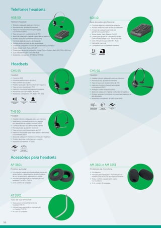 56
THS 50
Headset
»» Headset robusto, adequado para uso intensivo
»» Ideal para o compartilhamento do headset
em operações de contact centers (NR17)
»» Conector do tipo QD (desconexão rápida)
»» Monoauricular, ajustável e reversível
»» Tiara em aço com revestimento de PVC
»» Haste do microfone rígida (tubo plástico removível)
e conversível (300°)
»» Apoio de cabeça em material confortável e higiênico
»» Protetor auricular confortável em courino
»» Acessório compatível: AT 3501
CONECTOR
QD
IDEAL PARA
CONTACT CENTERS
Headsets
CHS 55
Headset
»» Conector RJ9
»» Excelente performance acústica
»» Mais conforto ao usuário
»» Protetor auricular e do microfone em espuma
»» Tiara em aço revestida em PVC
»» Haste do microfone fixa levemente ajustável
»» Microfone com cancelador de ruído
»» Acessórios compatíveis: AP 3601 e AM 3551
ALTA PERFORMANCE
ACÚSTICA
MAIS CONFORTOCONECTOR
RJ9
CHS 60
Headset
»» Headset robusto, adequado para uso intensivo
»» Monoauricular, ajustável e reversível
»» Tiara em aço com revestimento de PVC
»» Haste do microfone flexível (semirrígida)
e conversível (300°)
»» Proteção contra choque acústico
»» Apoio de cabeça em material confortável e higiênico
»» Protetor auricular confortável em espuma antialérgica de
alta densidade
»» Acessórios compatíveis: AP 3601 e AM 3601
CANCELADOR DE
RUÍDO AMBIENTE
CONECTOR
QD
ÁUDIO EM
ALTA DEFINIÇÃO
Acessórios para headsets
AP 3601
Protetor auricular
»» Em espuma vazada de alta densidade, tornando
ainda melhor o desempenho acústico através
de um acoplamento adequado ao ouvido
»» Indicado para reposição e manutenção nos
headsets CHS 60 e CHS 55
»» O kit contém 10 unidades
AM 3601 e AM 3551
Protetores de microfone
»» Em espuma
»» Indicado para reposição e manutenção no
headset CHS 60 e CHS 55, respectivamente
»» Reduz o efeito causado pelo sopro
no microfone
»» O kit contém 10 unidades
AT 3501
Tubo de voz removível
»» Ideal para o compartilhamento de
headsets (NR 17)
»» Indicado para reposição e manutenção
no headset THS 50
»» Kit com 10 unidades
Telefones headsets
BDI 10
Base discadora profissional
»» Controle digital do volume de recepção
»» Teclado emborrachado de alta durabilidade
»» 2 níveis de campainha e modo de
atendimento automático
»» Teclas Redial, Flash, Mute e On/Off
»» Chaves para ajuste de campainha, mode
(Tom e Pulso) e flash (100, 300 e 600 ms)
»» LEDs indicadores para On/Off e Mute
»» Fabricação nacional
»» Compatível com os headsets Intelbras
GARANTIA
1
ano
HSB 50
Telefone headset
»» Robusto, adequado para uso intensivo
»» Monoauricular, ajustável e reversível
»» Haste do microfone flexível (semirrígida)
e conversível (300°)
»» Tiara em aço com revestimento de PVC
»» Apoio de cabeça em material confortável e higiênico
»» Protetor auricular confortável em espuma
»» Controle digital do volume de recepção
»» Teclado emborrachado de alta durabilidade
»» 2 níveis de campainha e modo de atendimento automático
»» Teclas Redial, Flash, Mute e On/Off
»» Chaves para ajuste de campainha, mode (Tom e Pulso) e flash (100, 300 e 600 ms)
»» LEDs indicadores para On/Off e Mute
»» Acessórios compatíveis: AP 3601 e AM 3551
 